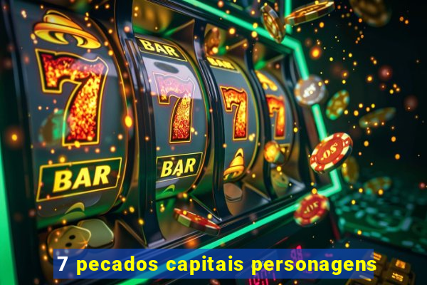 7 pecados capitais personagens